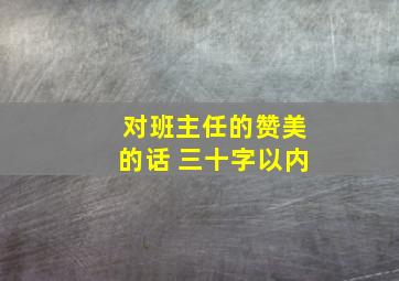 对班主任的赞美的话 三十字以内